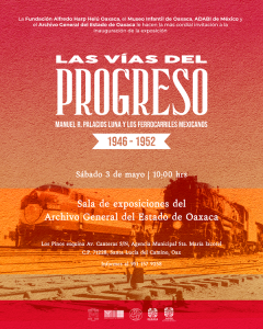 Presentarán AGEO, ADABI Oaxaca y Museo Infantil de Oaxaca exposición Las Vías del Progreso